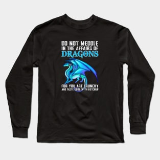 Do not meddle in the affairs of dragons for you are crunchy Long Sleeve T-Shirt